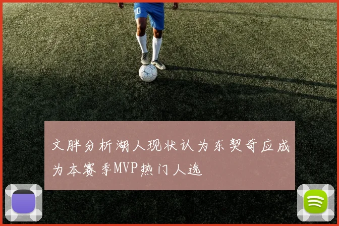 文胖分析湖人现状认为东契奇应成为本赛季MVP热门人选