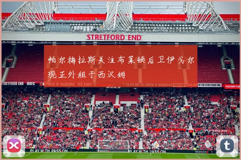 帕尔梅拉斯关注布莱顿后卫伊戈尔现正外租于西汉姆